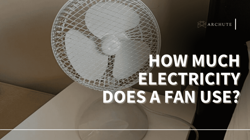 how-much-electricity-does-a-fan-use-what-you-should-know